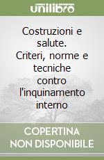 Costruzioni e salute. Criteri, norme e tecniche contro l'inquinamento interno libro