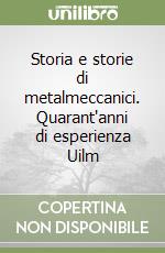 Storia e storie di metalmeccanici. Quarant'anni di esperienza Uilm libro