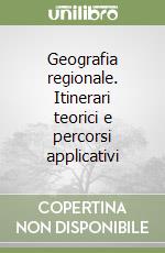 Geografia regionale. Itinerari teorici e percorsi applicativi libro