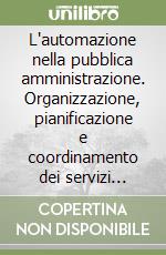 L'automazione nella pubblica amministrazione. Organizzazione, pianificazione e coordinamento dei servizi informatico-telematici libro