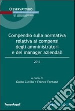 Compendio sulla normativa relativa ai compensi degli amministratori e dei manager aziendali 2013 libro