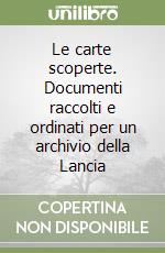 Le carte scoperte. Documenti raccolti e ordinati per un archivio della Lancia libro