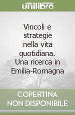 Vincoli e strategie nella vita quotidiana. Una ricerca in Emilia-Romagna