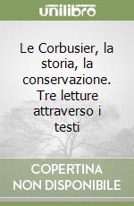 Le Corbusier, la storia, la conservazione. Tre letture attraverso i testi libro