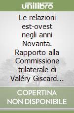 Le relazioni est-ovest negli anni Novanta. Rapporto alla Commissione trilaterale di Valéry Giscard d'Estaing, Henry Kissinger, Yasuiro Nakasone... libro