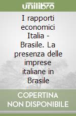 I rapporti economici Italia - Brasile. La presenza delle imprese italiane in Brasile libro