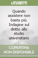 Quando assistere non basta più. Indagine sul diritto allo studio universitario libro