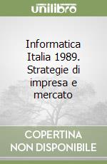 Informatica Italia 1989. Strategie di impresa e mercato libro