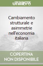 Cambiamento strutturale e asimmetrie nell'economia italiana libro