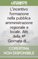 L'incentivo formazione nella pubblica amministrazione regionale e locale. Atti della 4ª Giornata di studio (Bologna, 9 giugno 1989) libro