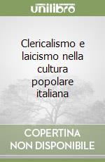 Clericalismo e laicismo nella cultura popolare italiana libro