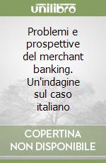 Problemi e prospettive del merchant banking. Un'indagine sul caso italiano