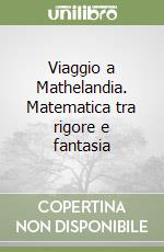 Viaggio a Mathelandia. Matematica tra rigore e fantasia libro