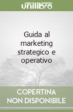 Guida al marketing strategico e operativo