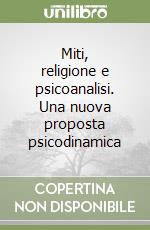 Miti, religione e psicoanalisi. Una nuova proposta psicodinamica libro