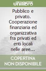 Pubblico e privato. Cooperazione finanziaria ed organizzativa fra privati ed enti locali nelle aree urbane libro