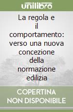 La regola e il comportamento: verso una nuova concezione della normazione edilizia libro