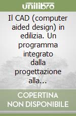 Il CAD (computer aided design) in edilizia. Un programma integrato dalla progettazione alla costruzione