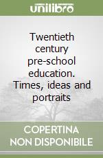 Twentieth century pre-school education. Times, ideas and portraits