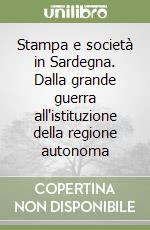 Stampa e società in Sardegna. Dalla grande guerra all'istituzione della regione autonoma libro