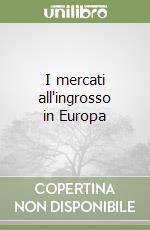 I mercati all'ingrosso in Europa libro