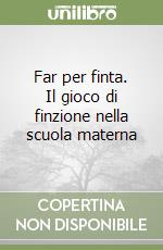 Far per finta. Il gioco di finzione nella scuola materna libro