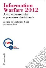 Information warfare 2012. Armi cibernetiche e processo decisionale libro