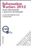 Information warfare 2012. Armi cibernetiche e processo decisionale libro di Gori U. (cur.) Lisi S. (cur.)