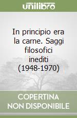 In principio era la carne. Saggi filosofici inediti (1948-1970) libro