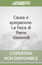 Causa e spiegazione. La fisica di Pierre Gassendi