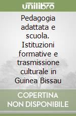 Pedagogia adattata e scuola. Istituzioni formative e trasmissione culturale in Guinea Bissau libro