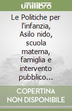 Le Politiche per l'infanzia, Asilo nido, scuola materna, famiglia e intervento pubblico nell'educazione infantile