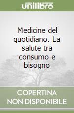 Medicine del quotidiano. La salute tra consumo e bisogno libro