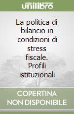 La politica di bilancio in condizioni di stress fiscale. Profili istituzionali