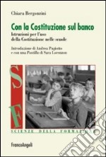 Con la Costituzione sul banco. Istruzioni per l'uso della Costituzione nelle scuole libro