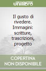 Il gusto di rivedere. Immagini: scritture, trascrizioni, progetto libro