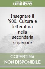 Insegnare il '900. Cultura e letteratura nella secondaria superiore libro