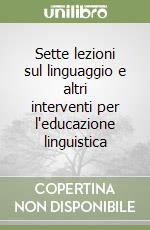 Sette lezioni sul linguaggio e altri interventi per l'educazione linguistica libro