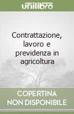 Contrattazione, lavoro e previdenza in agricoltura libro