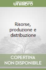 Risorse, produzione e distribuzione