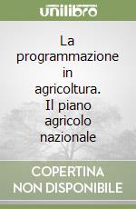 La programmazione in agricoltura. Il piano agricolo nazionale libro