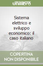 Sistema elettrico e sviluppo economico: il caso italiano libro