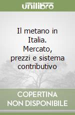 Il metano in Italia. Mercato, prezzi e sistema contributivo libro