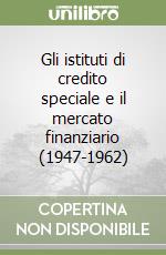 Gli istituti di credito speciale e il mercato finanziario (1947-1962) libro