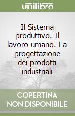 Il Sistema produttivo. Il lavoro umano. La progettazione dei prodotti industriali libro