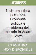 Il sistema della ricchezza. Economia politica e problema del metodo in Adam Smith libro