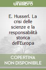 E. Husserl. La crisi delle scienze e la responsabilità storica dell'Europa libro