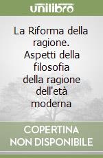 La Riforma della ragione. Aspetti della filosofia della ragione dell'età moderna