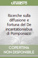 Ricerche sulla diffusione e fortuna del De incantationisbus di Pomponazzi