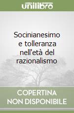 Socinianesimo e tolleranza nell'età del razionalismo libro